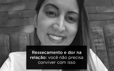 Ressecamento e dor na relação: você não precisa conviver com isso
