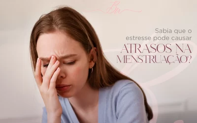 Sabia que o estresse pode causar atrasos na menstruação?